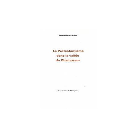 Le Protestantisme dans la vallée du Champsaur - Jean-Pierre Eyraud