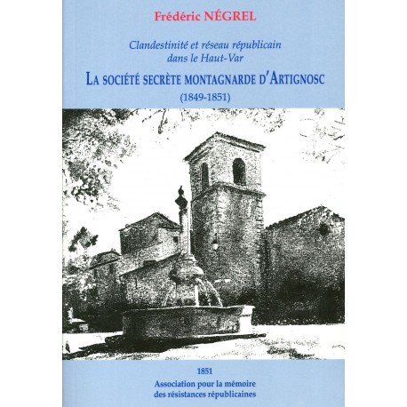 Clandestinité et réseau républicain dans le Haut-Var, La société secrète montagnarde d’Artignosc (1849-1851) - Frédéric Négrel