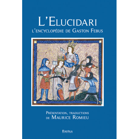 L'Elucidari - L'encyclopédie de Gaston Febus - Présentation, traductions de Maurice ROMIEU