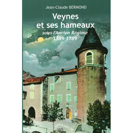 Veynes et ses hameaux sous l'ancien régime - 1589-1789 - Jean-Claude BERMOND