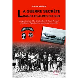 La guerre secrète dans les Alpes du Sud - Antoine ARNOUX