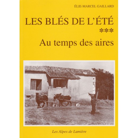 Les Alpes de lumière n°122 Les blés de l'été. Au temps des aires - Élie-Marcel Gaillard