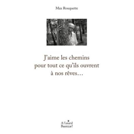 J'aime les chemins pour tout ce qu'ils ouvrent à nos rêves - Max ROUQUETTE