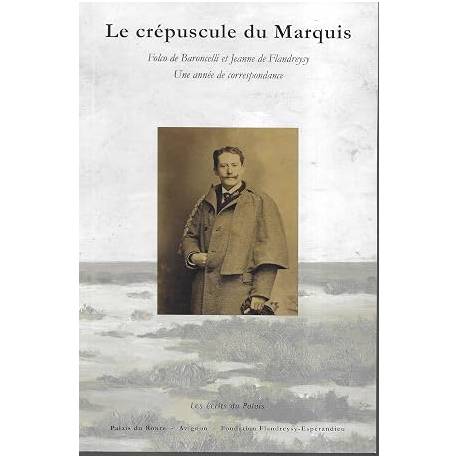 Le crépuscule du Marquis - Folco De Baroncelli, Jeanne De Flandreysy, une année de correspondance