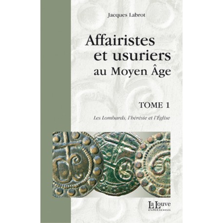 Affairistes et usuriers au Moyen Âge - Tome 1 - Les Lombards, l’hérésie et l’Église - Jacques Labrot