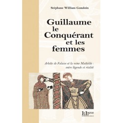 GUILLAUME LE CONQUÉRANT ET LES FEMMES - Stéphane William Gondoin