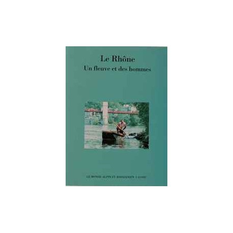 Le Rhône, un fleuve et des hommes - Le Monde Alpin et Rhodanien.