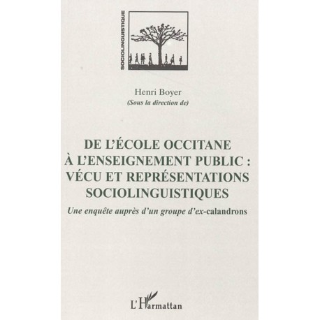 DE L'ÉCOLE OCCITANE À L'ENSEIGNEMENT PUBLIC: VÉCU ET REPRÉSENTATIONS SOCIOLINGUISTIQUES Sous la direction d'Henri Boyer