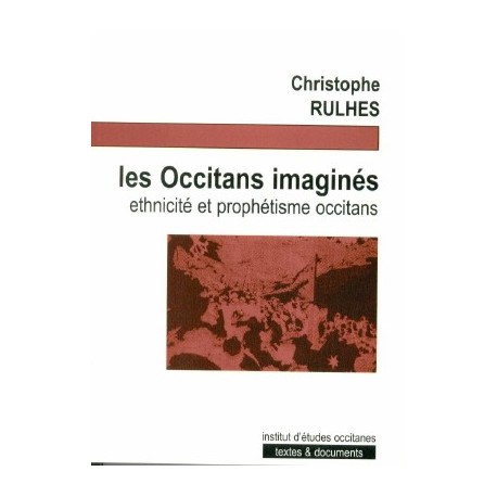 Les Occitans imaginés - ethnicités et prophétisme occitans - Rulhes Christophe