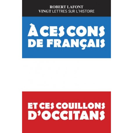 À ces cons de Français et ces couillons d'Occitans - Robert Lafont