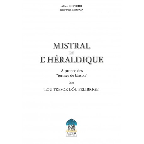 Mistral et l’héraldique, à propos des termes de blason dans Lou Tresor dóu Felibrige - Alban Bertero