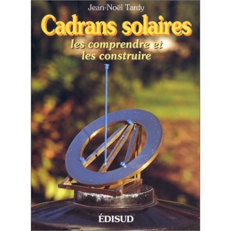 Cadrans solaires : Les comprendre et les construire - Jean-Noël Tardy