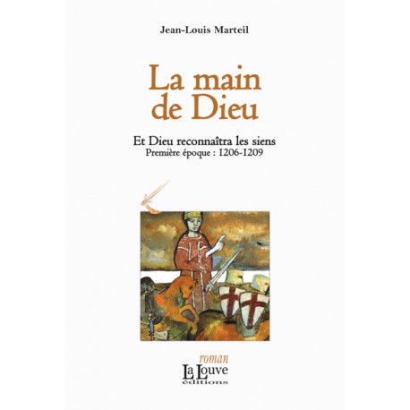 La main de Dieu - Jean-Louis Marteil - Et Dieu reconnaîtra les siens (première époque : 1206-1209)