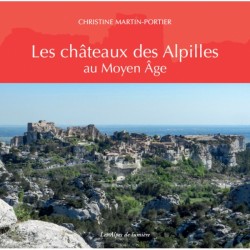 Les Alpes de lumière n°175 Les châteaux des Alpilles au Moyen Âge - Christine Portier-Martin