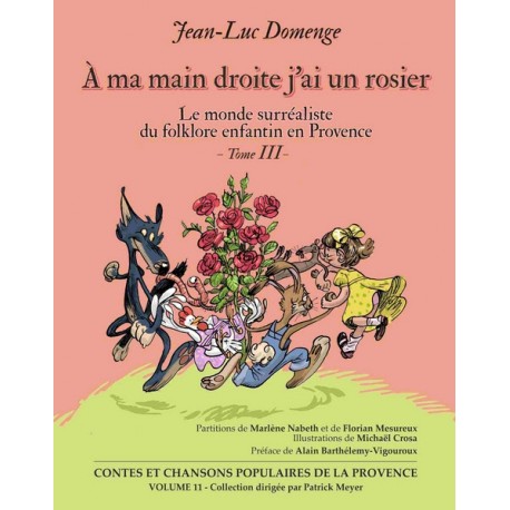 À ma main droite j’ai un rosier - Jean-Luc Domenge - Le monde surréaliste du folklore enfantin en Provence - Tome 3