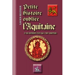 Petite histoire oubliée de l'Aquitaine et des différents états qui l'ont constituée - Xavier Beltour