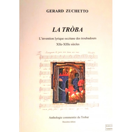 La Tròba, l'invention lyrique occitane des troubadours XIIe - XIIIe siècles - Gérard Zuchetto (2nd edition)