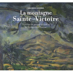 La montagne Sainte-Victoire : Un atelier du paysage provençal de Constantin à Cézanne - Jean-Roger Soubiran