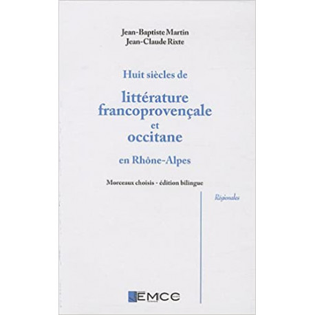 Huit siècles de littérature francoprovençale et occitane en Rhône-Alpes - Jean-Baptiste Martin - Jean-Claude Rixte