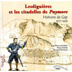 Lesdiguières et les citadelles de Puymore - Histoire de Gap 1577-1633 - Jean-Pierre JAUBERT, Pierre FAURE