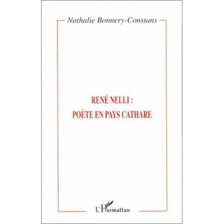 René Nelli : poète en pays cathare - Nathalie Bonnery-Constans