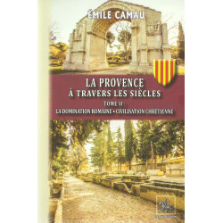 La Provence à Travers les Siècles - Tome II : La domination romaine, Civilisation Chrétienne - Émile CAMAU 